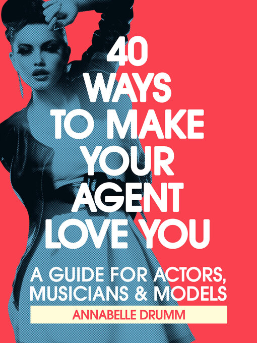 Title details for 40 Ways to Make Your Agent Love You: a Guide For Actors, Musicians and Models by Annabelle Drumm - Available
